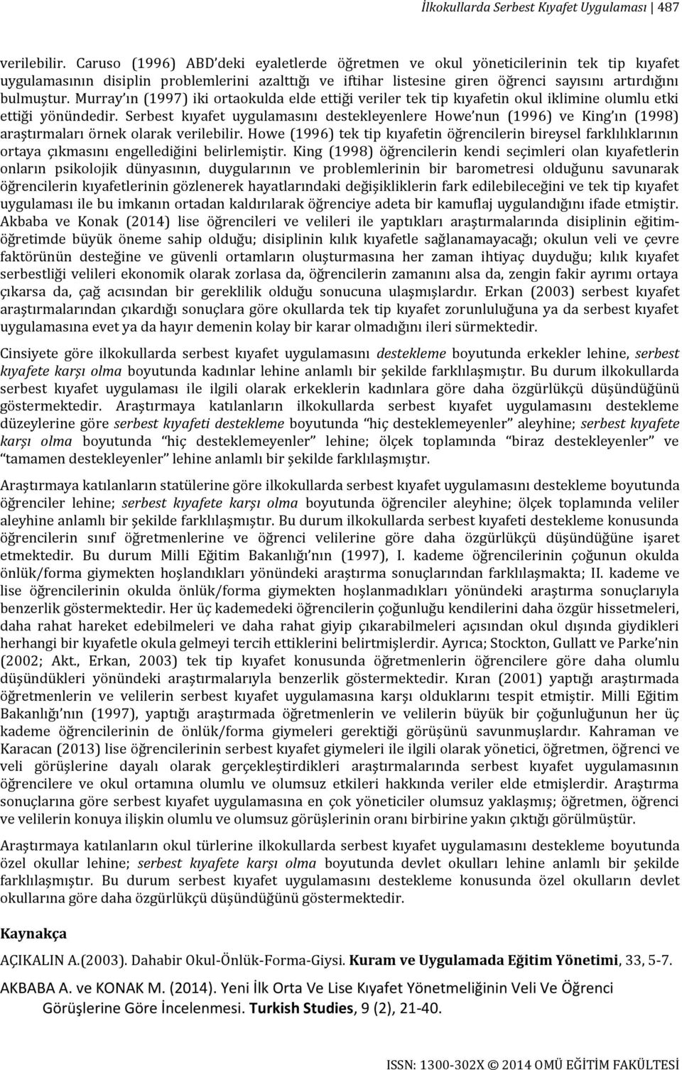 Murray ın (1997) iki ortaokulda elde ettiği veriler tek tip kıyafetin okul iklimine olumlu etki ettiği yönündedir.