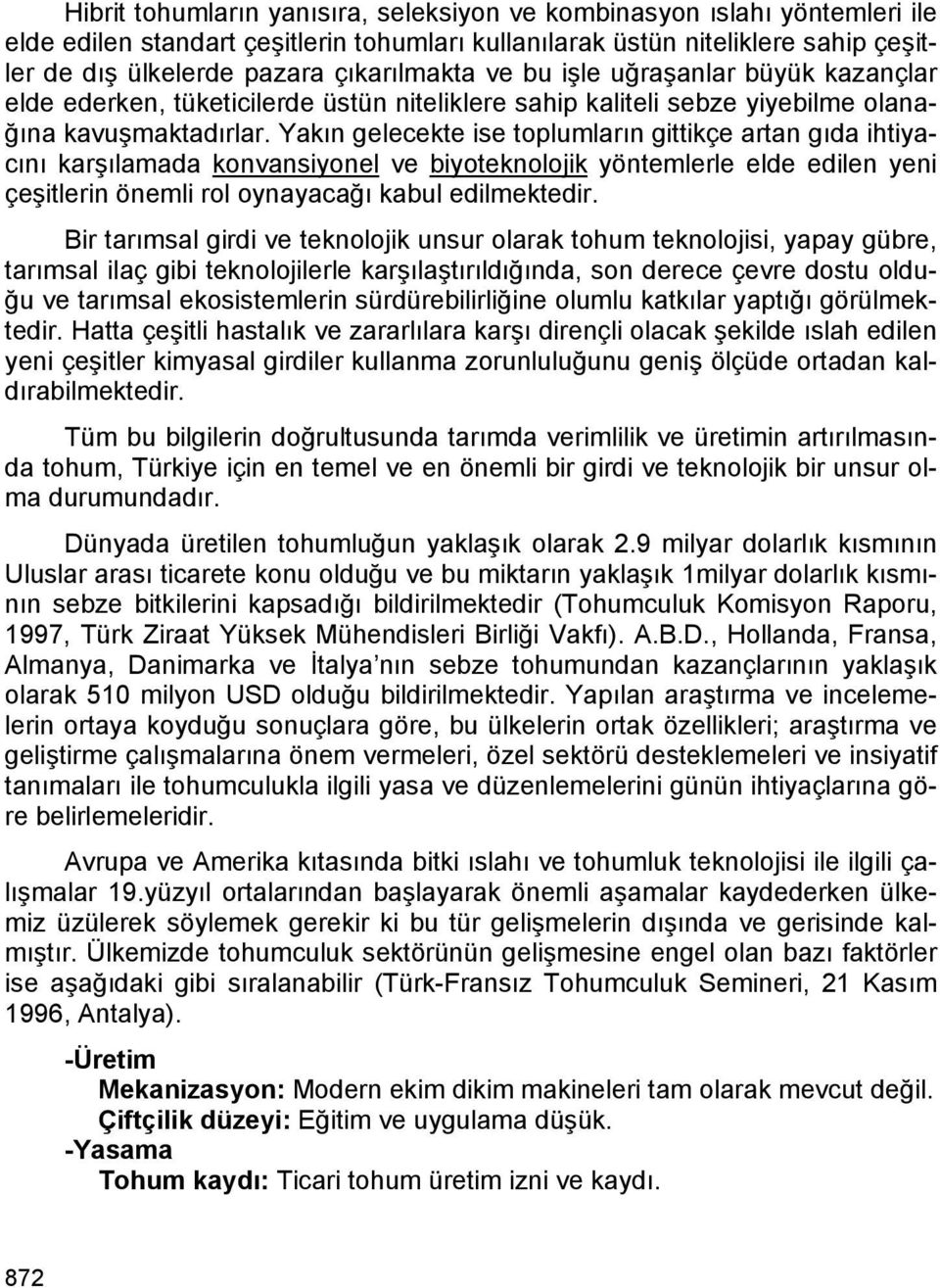 Yakın gelecekte ise toplumların gittikçe artan gıda ihtiyacını karşılamada konvansiyonel ve biyoteknolojik yöntemlerle elde edilen yeni çeşitlerin önemli rol oynayacağı kabul edilmektedir.