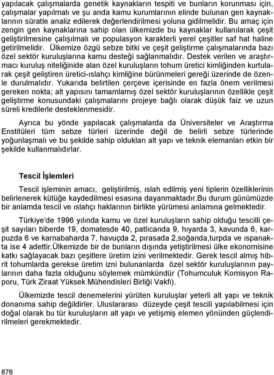 Bu amaç için zengin gen kaynaklarına sahip olan ülkemizde bu kaynaklar kullanılarak çeşit geliştirilmesine çalışılmalı ve populasyon karakterli yerel çeşitler saf hat haline getirilmelidir.