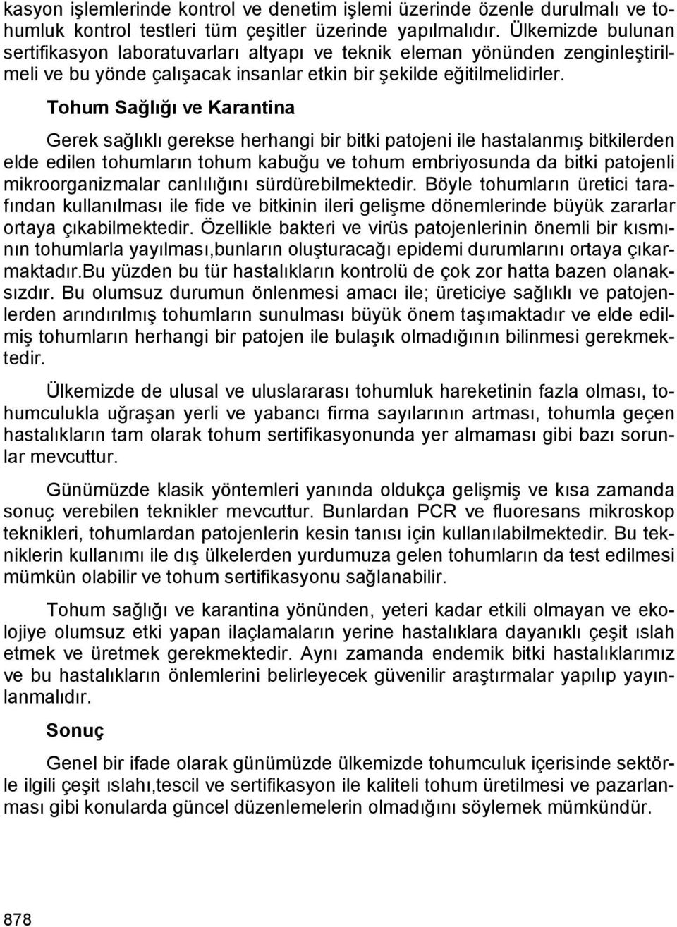 Tohum Sağlığı ve Karantina Gerek sağlıklı gerekse herhangi bir bitki patojeni ile hastalanmış bitkilerden elde edilen tohumların tohum kabuğu ve tohum embriyosunda da bitki patojenli