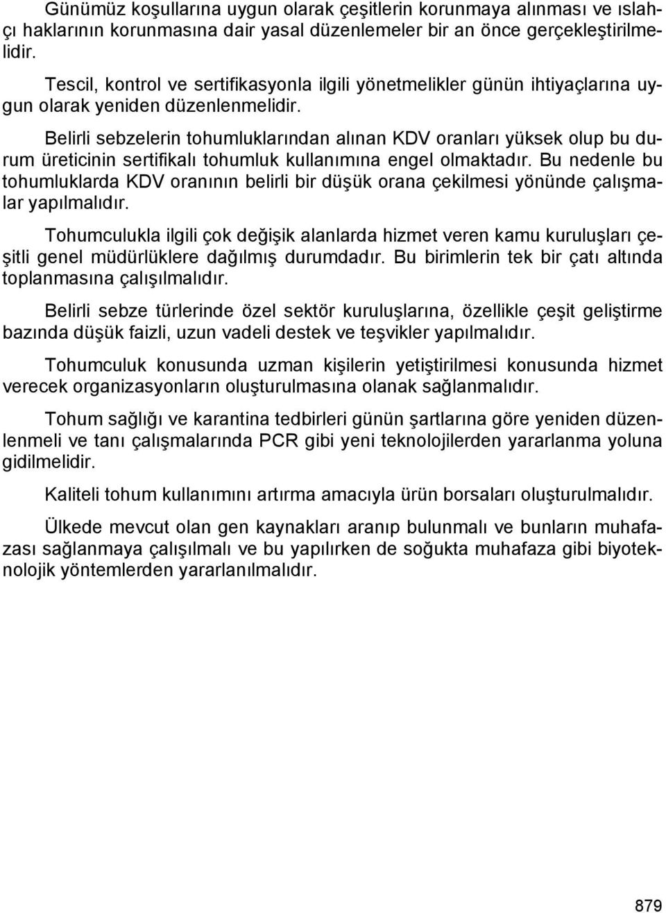 Belirli sebzelerin tohumluklarından alınan KDV oranları yüksek olup bu durum üreticinin sertifikalı tohumluk kullanımına engel olmaktadır.