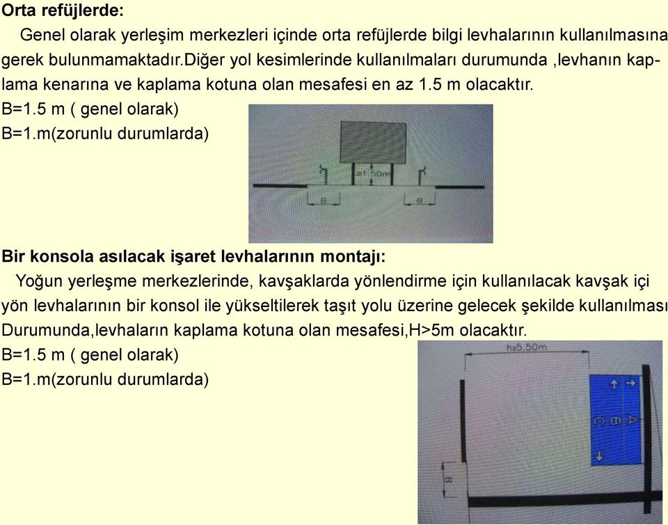 m(zorunlu durumlarda) Bir konsola asılacak işaret levhalarının montajı: Yoğun yerleşme merkezlerinde, kavşaklarda yönlendirme için kullanılacak kavşak içi yön