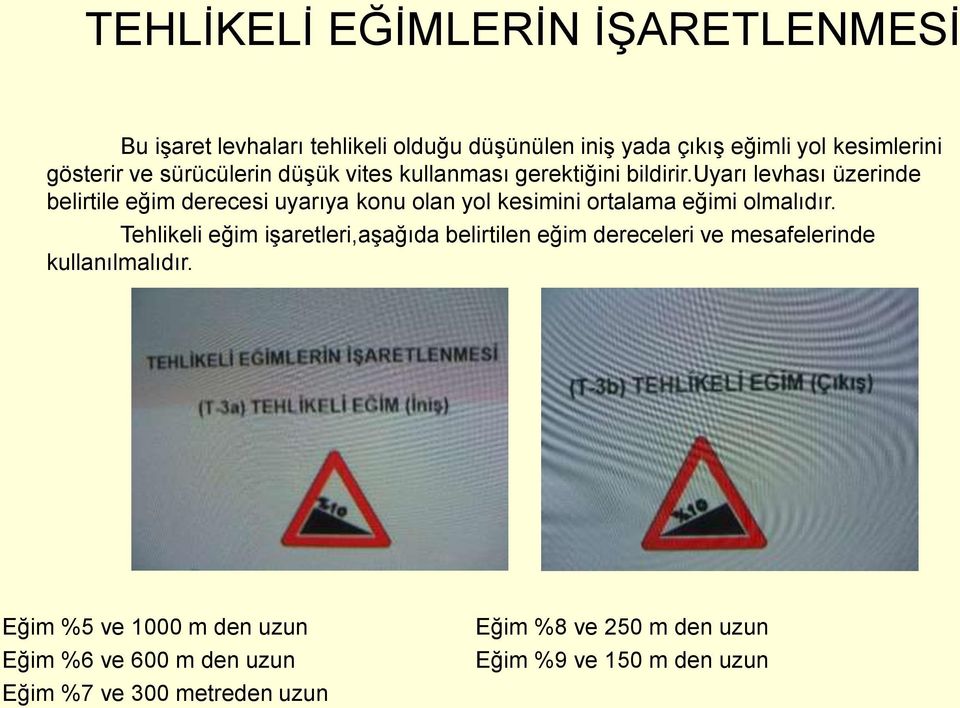 uyarı levhası üzerinde belirtile eğim derecesi uyarıya konu olan yol kesimini ortalama eğimi olmalıdır.