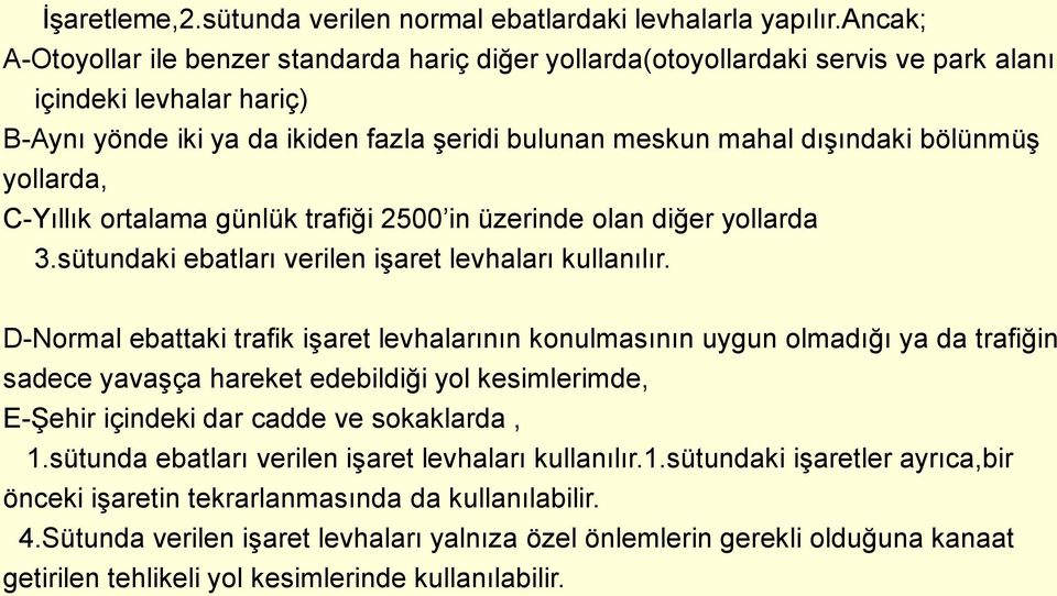 bölünmüş yollarda, C-Yıllık ortalama günlük trafiği 2500 in üzerinde olan diğer yollarda 3.sütundaki ebatları verilen işaret levhaları kullanılır.