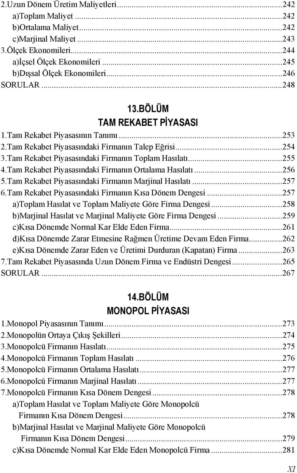 ..255 4.Tam Rekabet Piyasasındaki Firmanın Ortalama Hasılatı...256 5.Tam Rekabet Piyasasındaki Firmanın Marjinal Hasılatı...257 6.Tam Rekabet Piyasasındaki Firmanın Kısa Dönem Dengesi.