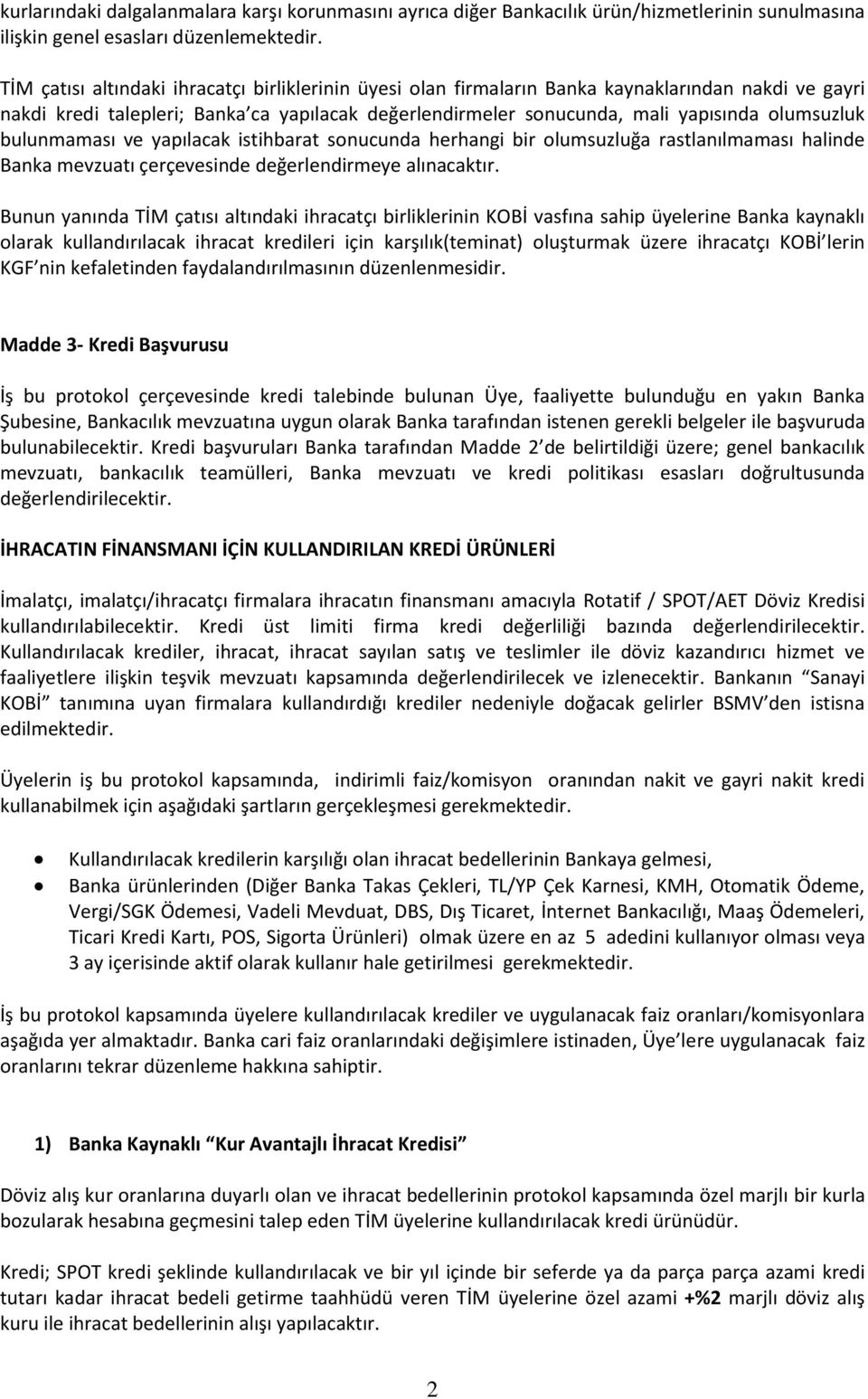 bulunmaması ve yapılacak istihbarat sonucunda herhangi bir olumsuzluğa rastlanılmaması halinde Banka mevzuatı çerçevesinde değerlendirmeye alınacaktır.