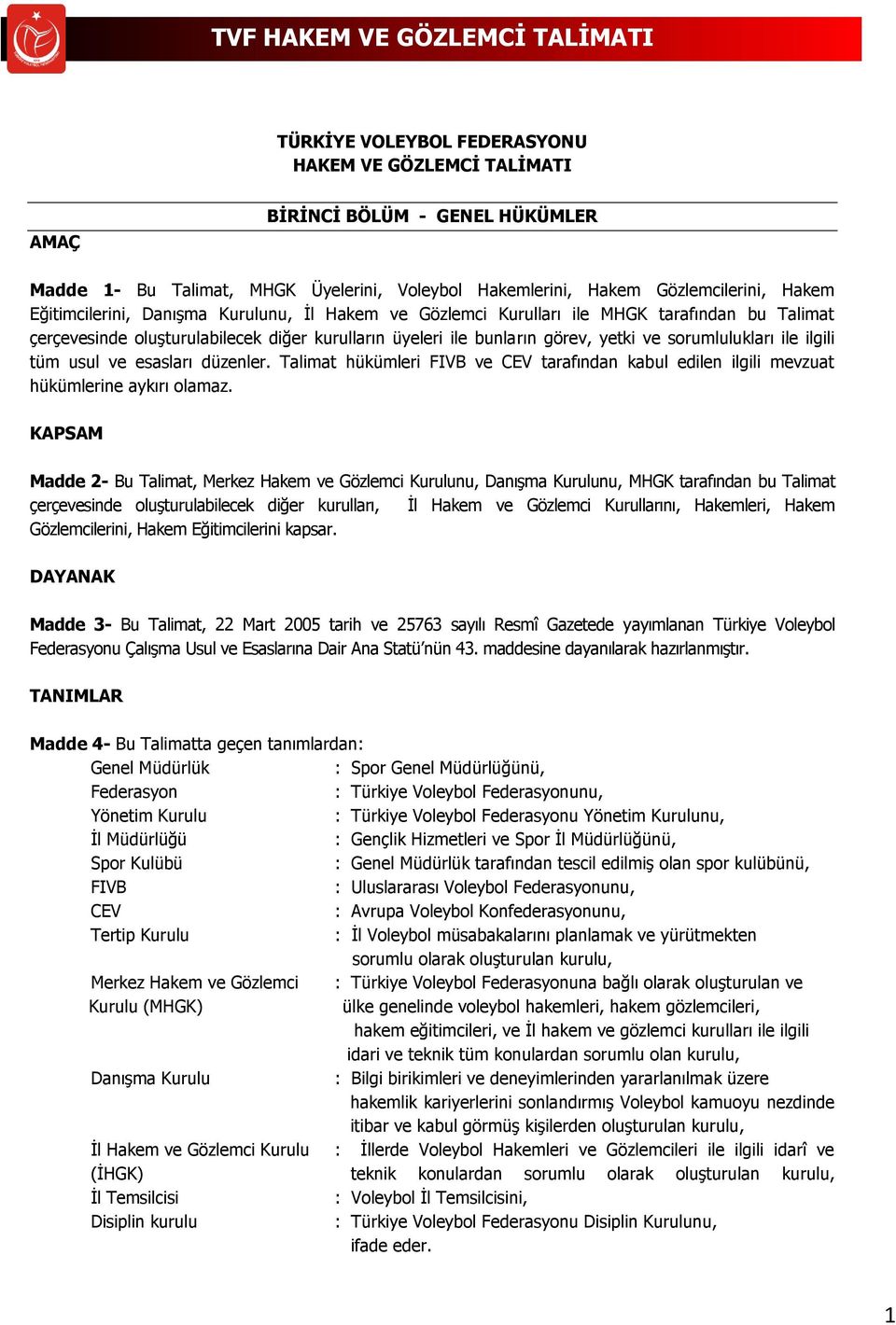 ve esasları düzenler. Talimat hükümleri FIVB ve CEV tarafından kabul edilen ilgili mevzuat hükümlerine aykırı olamaz.