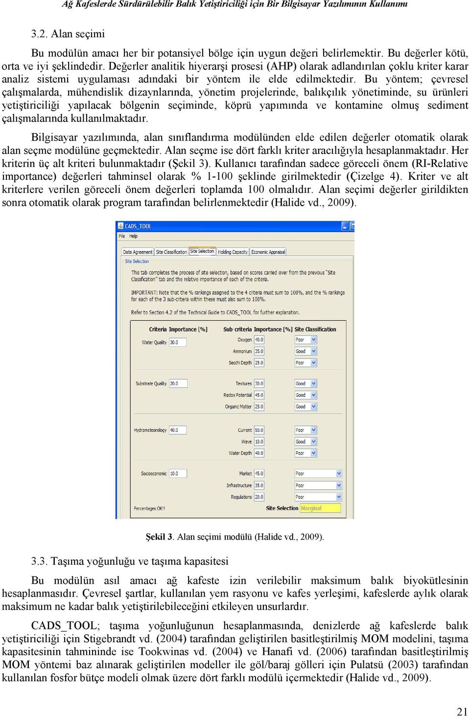 Bu yöntem; çevresel çalışmalarda, mühendislik dizaynlarında, yönetim projelerinde, balıkçılık yönetiminde, su ürünleri yetiştiriciliği yapılacak bölgenin seçiminde, köprü yapımında ve kontamine olmuş