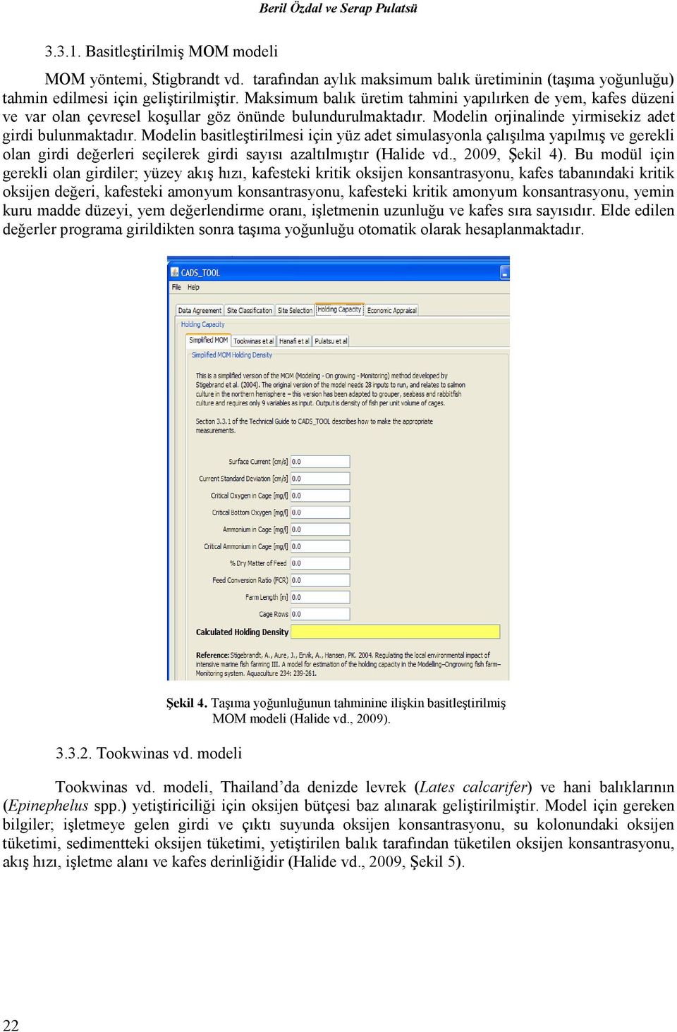 Modelin basitleştirilmesi için yüz adet simulasyonla çalışılma yapılmış ve gerekli olan girdi değerleri seçilerek girdi sayısı azaltılmıştır (Halide vd., 2009, Şekil 4).