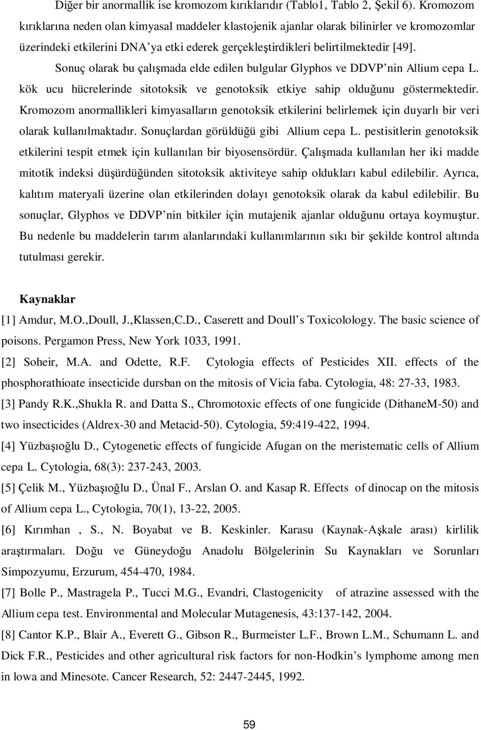 Sonuç olarak bu çal mada elde edilen bulgular Glyphos ve DDVP nin Allium cepa L. kök ucu hücrelerinde sitotoksik ve genotoksik etkiye sahip oldu unu göstermektedir.