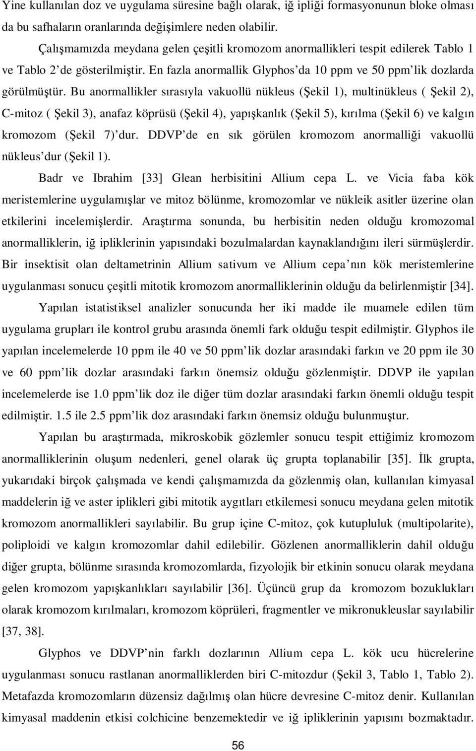 Bu anormallikler s ras yla vakuollü nükleus ( ekil 1), multinükleus ( ekil 2), C-mitoz ( ekil 3), anafaz köprüsü ( ekil 4), yap kanl k ( ekil 5), k lma ( ekil 6) ve kalg n kromozom ( ekil 7) dur.