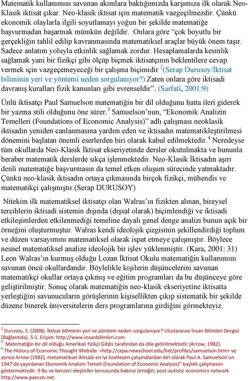 Onlara göre çok boyutlu bir gerçekliğin tahlil edilip kavranmasında matematiksel araçlar büyük önem taşır. Sadece anlatım yoluyla etkinlik sağlamak zordur.