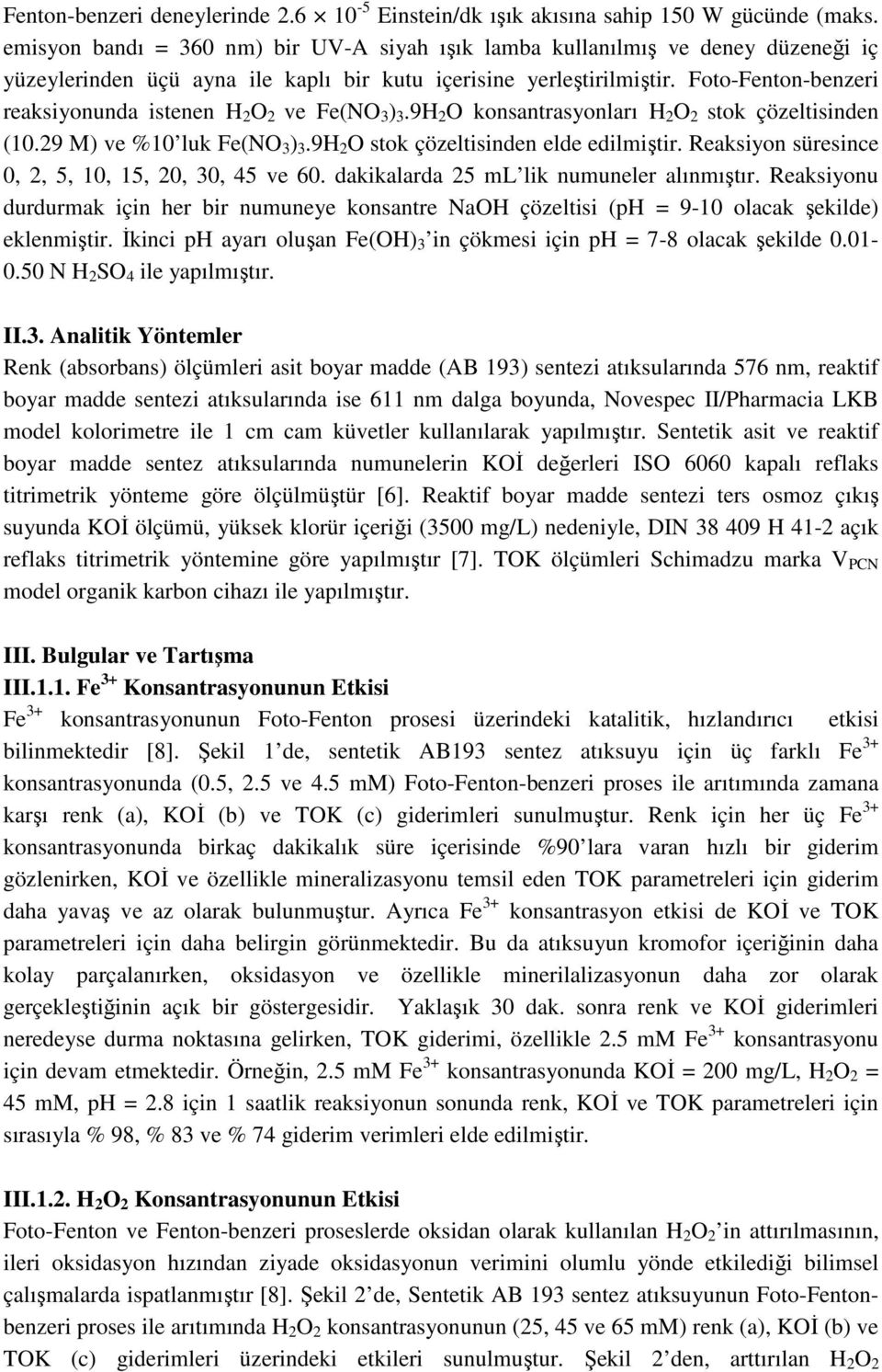 Foto-Fenton-benzeri reaksiyonunda istenen H 2 O 2 ve Fe(NO 3 ) 3.9H 2 O konsantrasyonları H 2 O 2 stok çözeltisinden (10.29 M) ve %10 luk Fe(NO 3 ) 3.9H 2 O stok çözeltisinden elde edilmiştir.