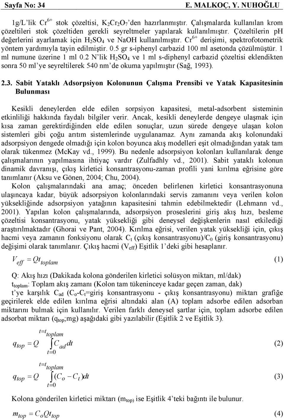 Cr 6+ derişimi, spektrofotometrik yöntem yardımıyla tayin edilmiştir..5 gr s-iphenyl carbazid 1 ml asetonda çözülmüştür. 1 ml numune üzerine 1 ml.