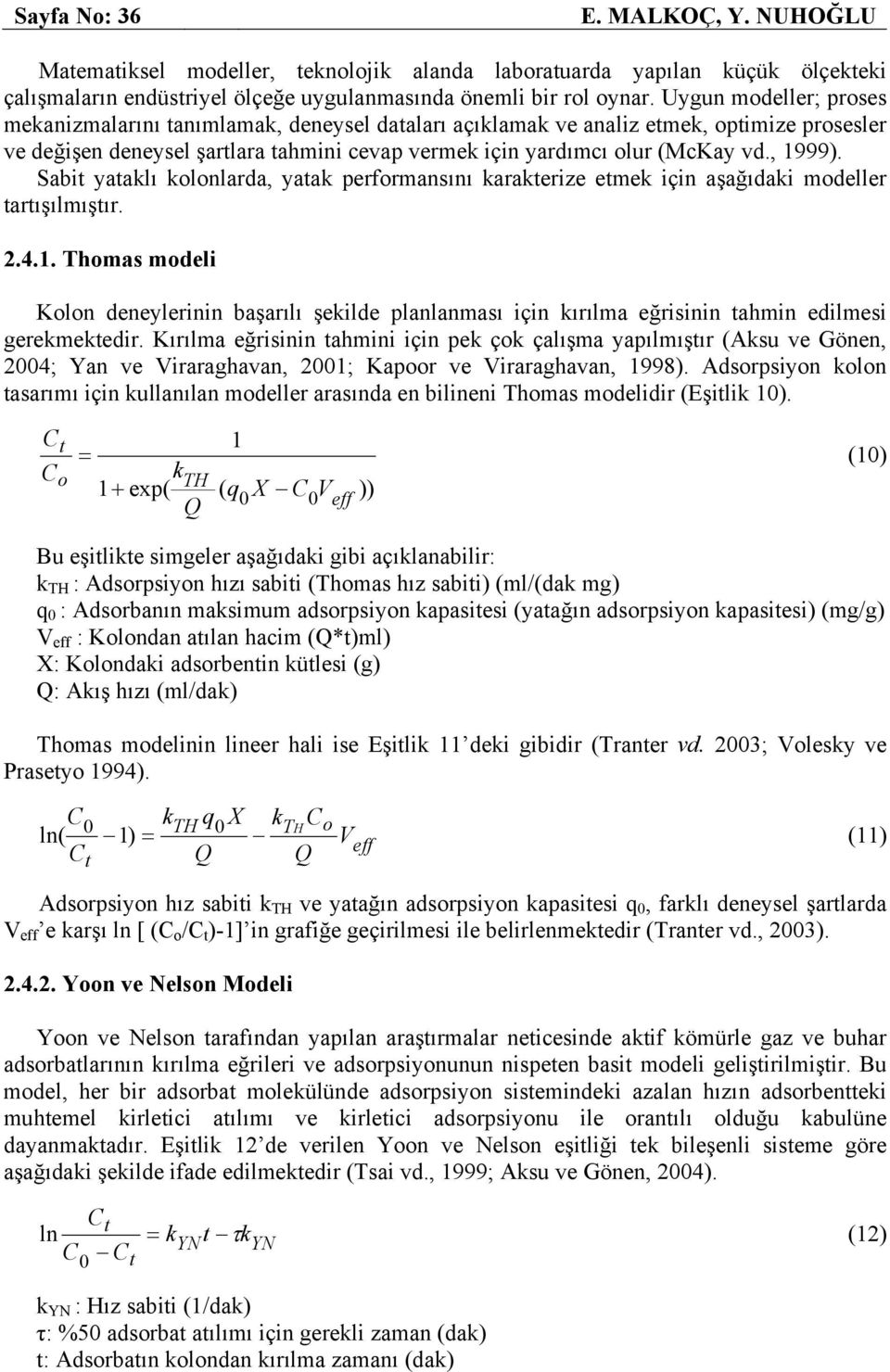 , 1999). Sabit yataklı kolonlarda, yatak performansını karakterize etmek için aşağıdaki modeller tartışılmıştır. 2.4.1. Thomas modeli Kolon deneylerinin başarılı şekilde planlanması için kırılma eğrisinin tahmin edilmesi gerekmektedir.