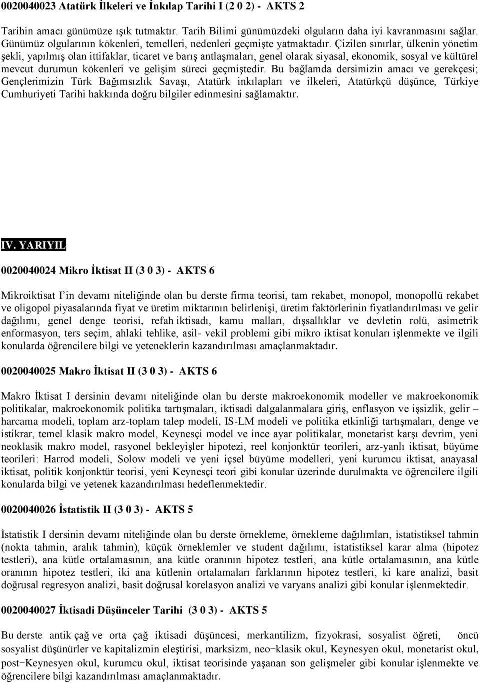 Çizilen sınırlar, ülkenin yönetim şekli, yapılmış olan ittifaklar, ticaret ve barış antlaşmaları, genel olarak siyasal, ekonomik, sosyal ve kültürel mevcut durumun kökenleri ve gelişim süreci