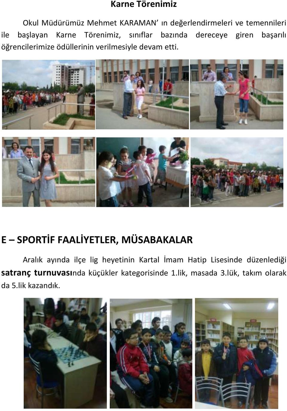 etti. E SPORTİF FAALİYETLER, MÜSABAKALAR Aralık ayında ilçe lig heyetinin Kartal İmam Hatip Lisesinde