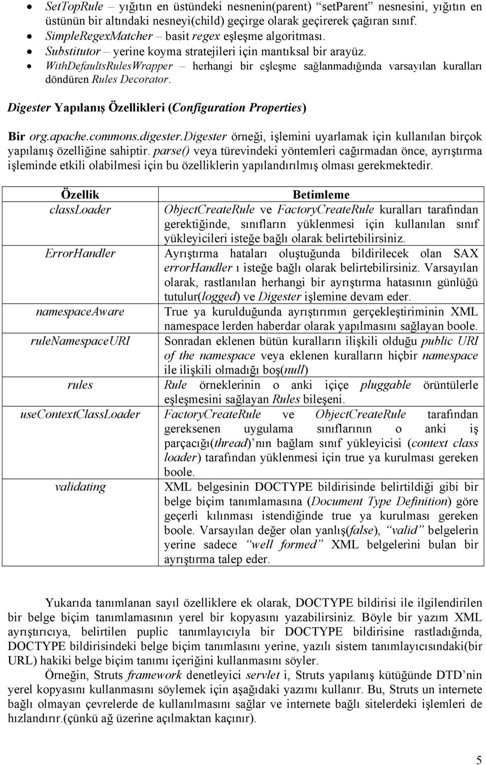 WithDefaultsRulesWrapper herhangi bir eşleşme sağlanmadığında varsayılan kuralları döndüren Rules Decorator. Digester Yapılanış Özellikleri (Configuration Properties) Bir org.apache.commons.digester.