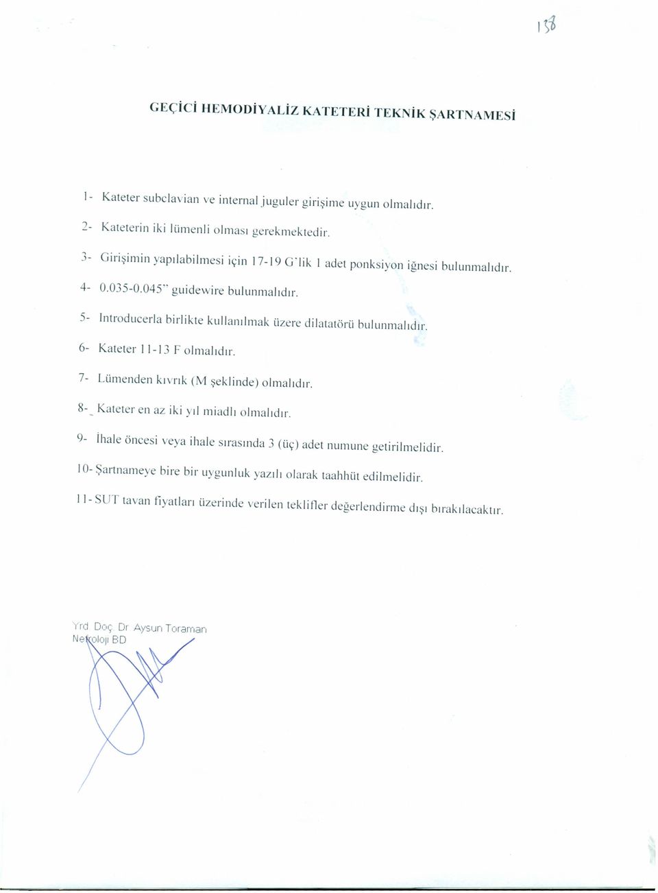 5- lntroducerla birlikte kullanılmak üzere dilatatörü bulunmalıdır. 6- Kaleler i i -i 3 Falmalıdır. 7- Lümenden kıvrık (M şeklinde) olmalıdır. 8- Kaleter en az iki yıl miadlı olmalıdır.