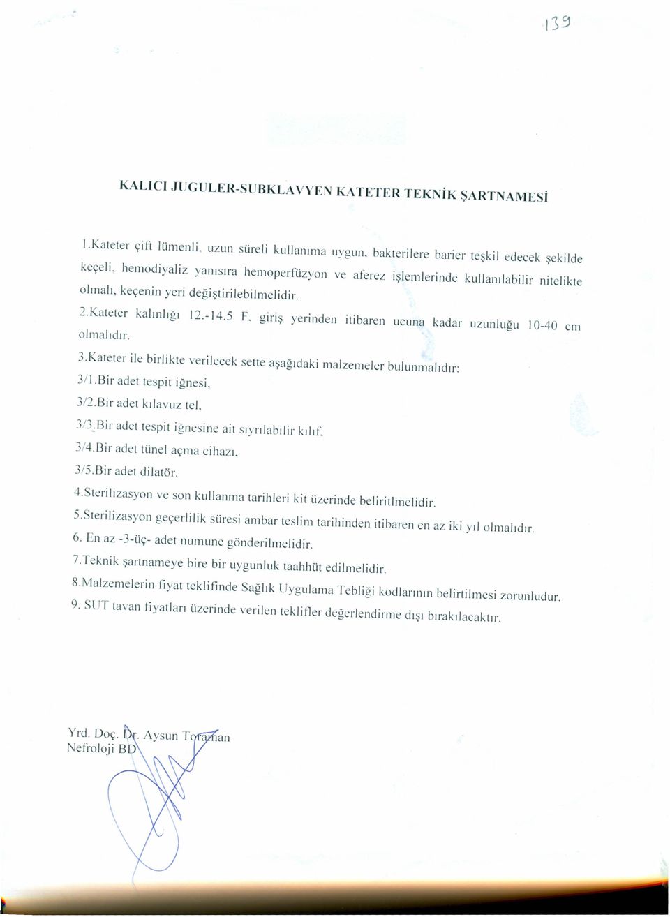 giriş yerinden itibaren ucuna kadar uzunluğu i 0-40 cm olmalıdır. 3.Kateter ile birlikte verilecek sette aşağıdaki malzemeler bulunmalıdır: 3/I.Bir adet tespit iğnesi, 3/1.Bir adet kılavuz tel. 3/3.