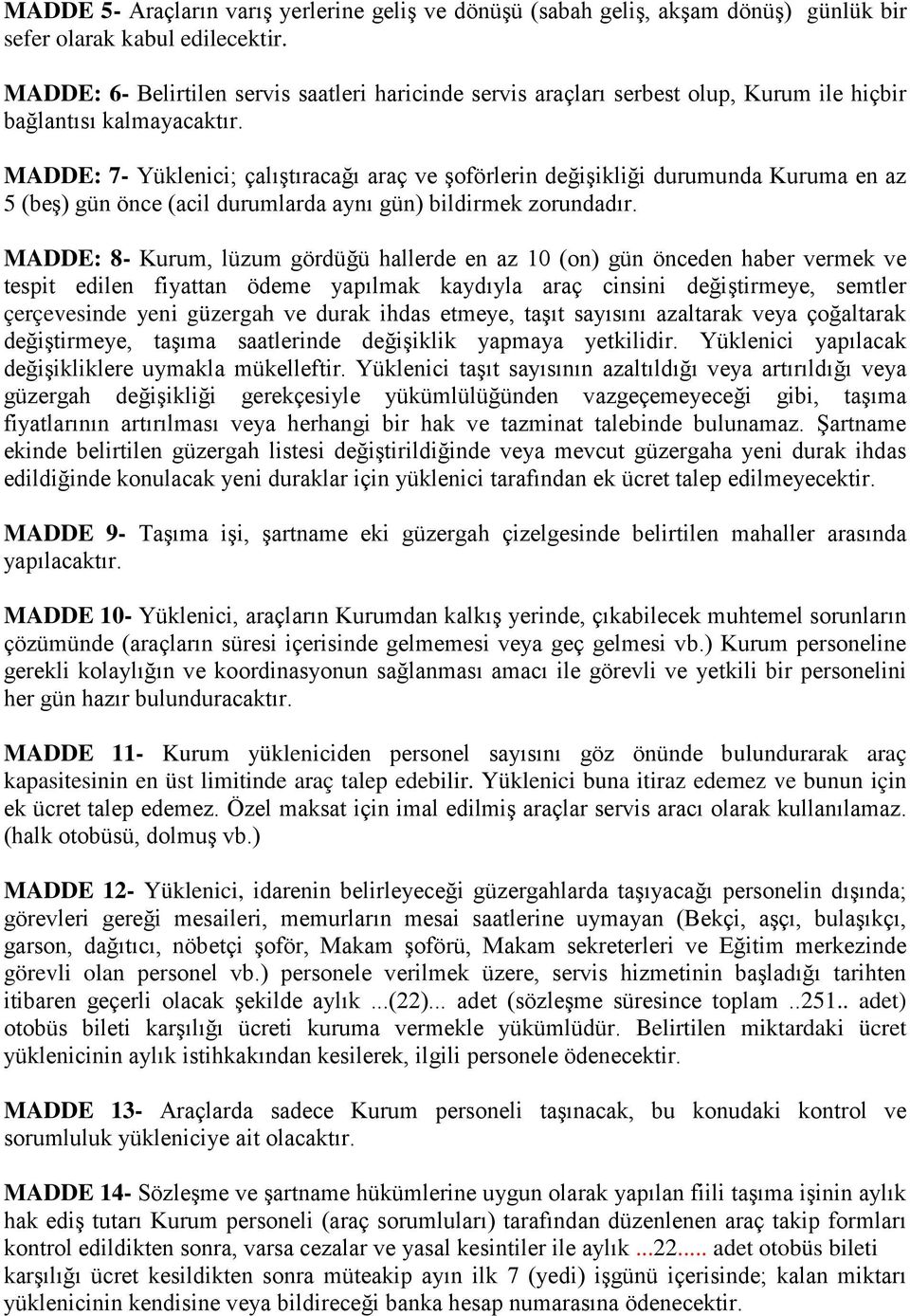 MADDE: 7- Yüklenici; çalıştıracağı araç ve şoförlerin değişikliği durumunda Kuruma en az 5 (beş) gün önce (acil durumlarda aynı gün) bildirmek zorundadır.