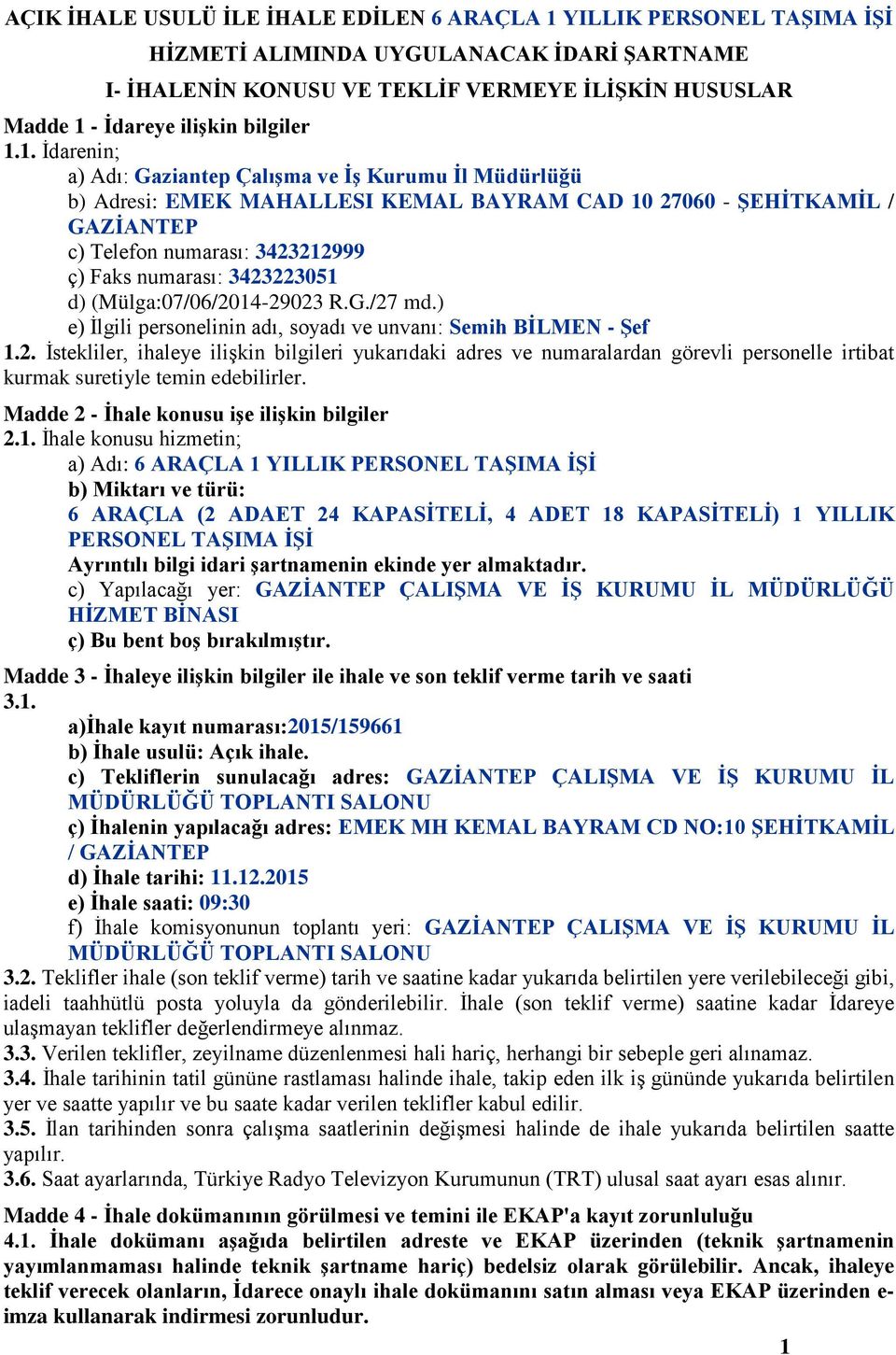 1. İdarenin; a) Adı: Gaziantep Çalışma ve İş Kurumu İl Müdürlüğü b) Adresi: EMEK MAHALLESI KEMAL BAYRAM CAD 10 27060 - ŞEHİTKAMİL / GAZİANTEP c) Telefon numarası: 3423212999 ç) Faks numarası: