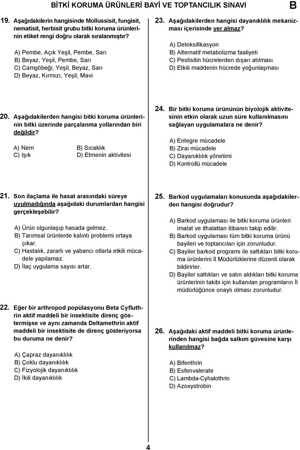 A) Detoksifikasyon ) Alternatif metabolizma faaliyeti C) Pestisitin hücrelerden dışarı atılması D) Etkili maddenin hücrede yoğunlaşması 20.