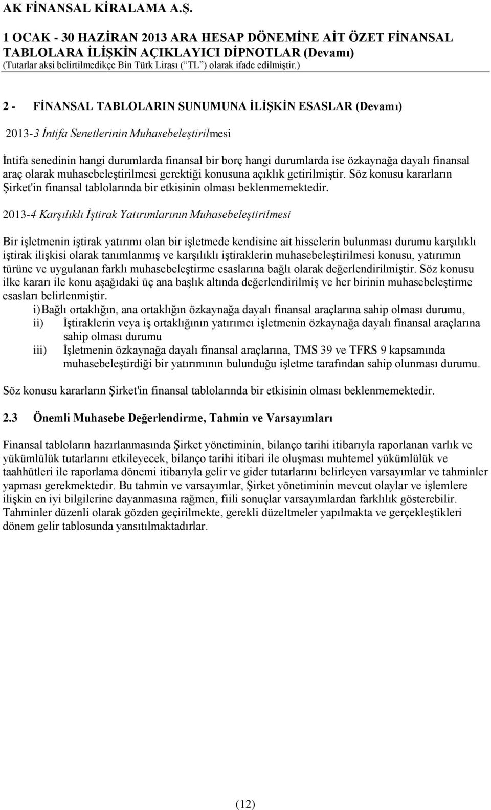 2013-4 Karşılıklı İştirak Yatırımlarının Muhasebeleştirilmesi Bir işletmenin iştirak yatırımı olan bir işletmede kendisine ait hisselerin bulunması durumu karşılıklı iştirak ilişkisi olarak