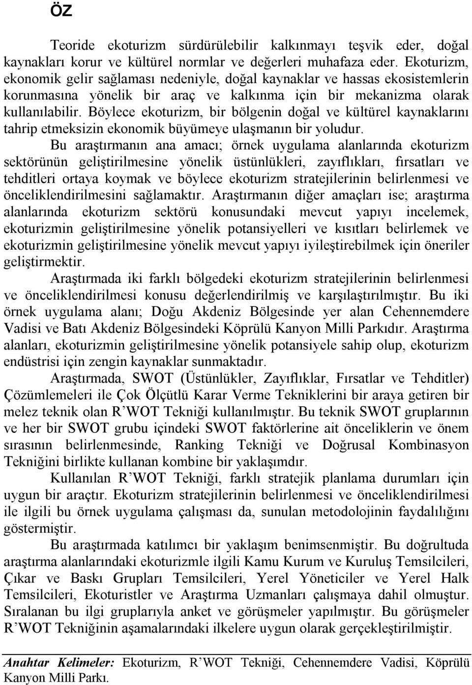 Böylece ekoturizm, bir bölgenin doğal ve kültürel kaynaklarını tahrip etmeksizin ekonomik büyümeye ulaşmanın bir yoludur.