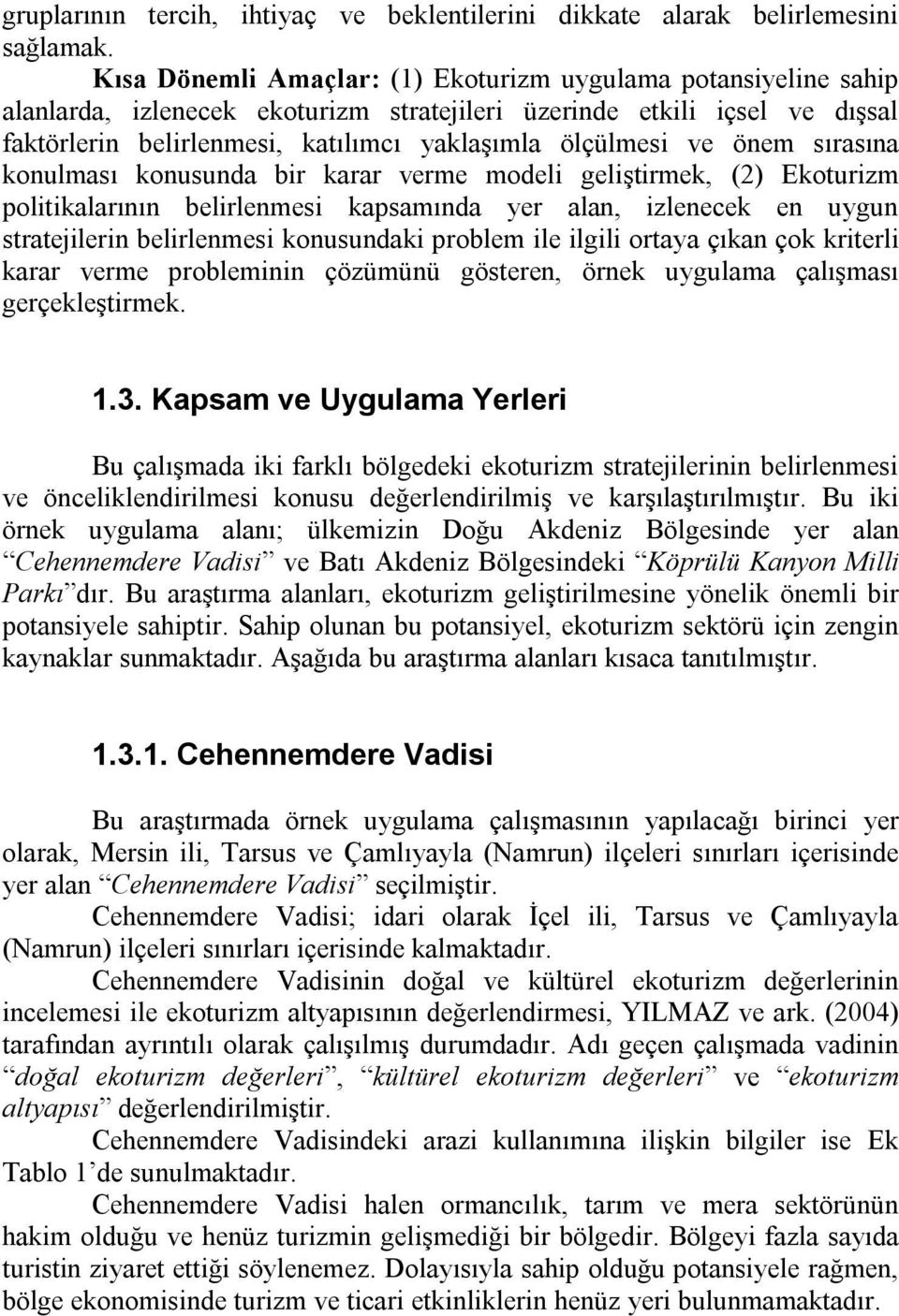 ve önem sırasına konulması konusunda bir karar verme modeli geliştirmek, (2) Ekoturizm politikalarının belirlenmesi kapsamında yer alan, izlenecek en uygun stratejilerin belirlenmesi konusundaki