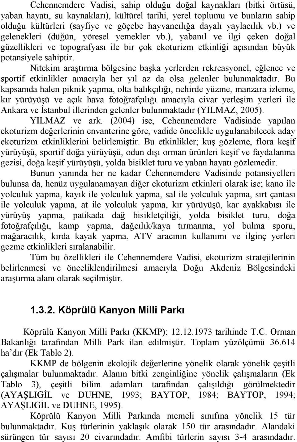 Nitekim araştırma bölgesine başka yerlerden rekreasyonel, eğlence ve sportif etkinlikler amacıyla her yıl az da olsa gelenler bulunmaktadır.