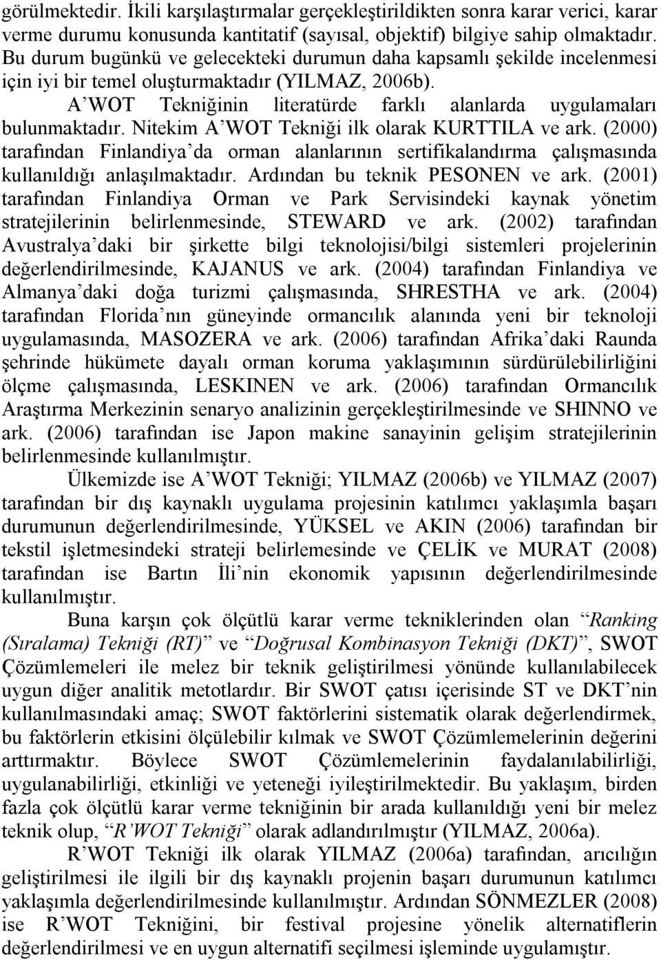 Nitekim A WOT Tekniği ilk olarak KURTTILA ve ark. (2000) tarafından Finlandiya da orman alanlarının sertifikalandırma çalışmasında kullanıldığı anlaşılmaktadır. Ardından bu teknik PESONEN ve ark.