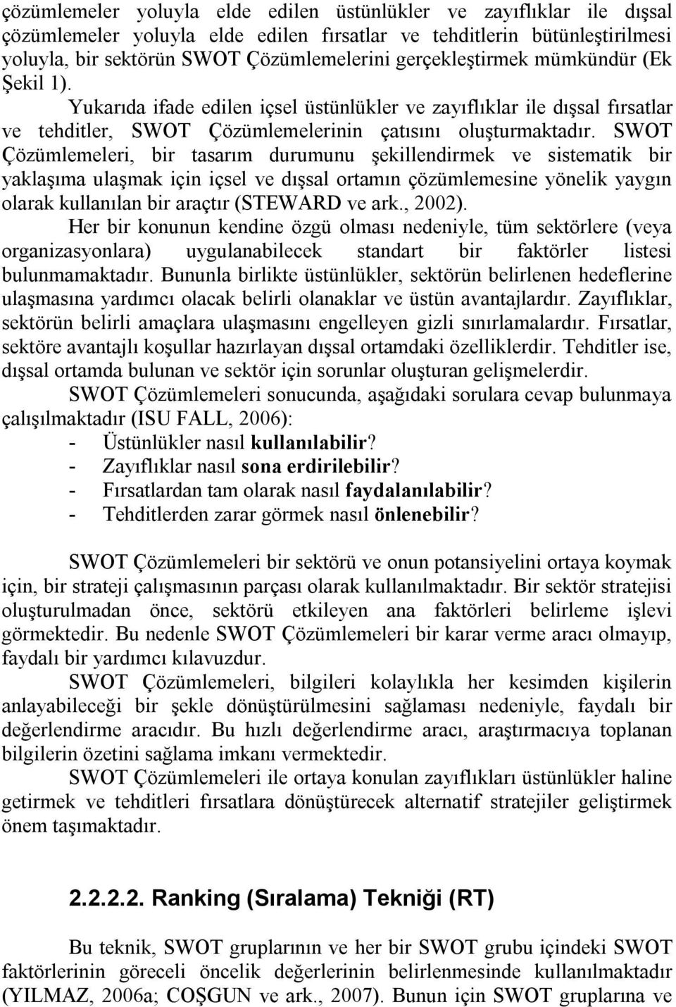 SWOT Çözümlemeleri, bir tasarım durumunu şekillendirmek ve sistematik bir yaklaşıma ulaşmak için içsel ve dışsal ortamın çözümlemesine yönelik yaygın olarak kullanılan bir araçtır (STEWARD ve ark.