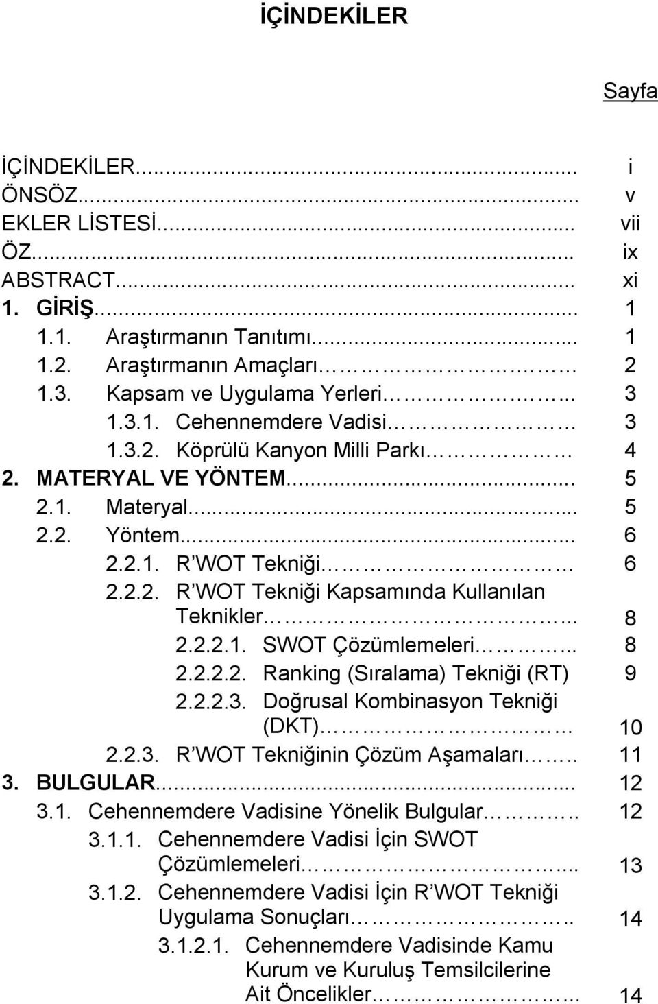 .. 8 2.2.2.1. SWOT Çözümlemeleri... 8 2.2.2.2. Ranking (Sıralama) Tekniği (RT) 9 2.2.2.3. Doğrusal Kombinasyon Tekniği (DKT) 10 2.2.3. R WOT Tekniğinin Çözüm Aşamaları.. 11 3. BULGULAR... 12 3.1. Cehennemdere Vadisine Yönelik Bulgular.