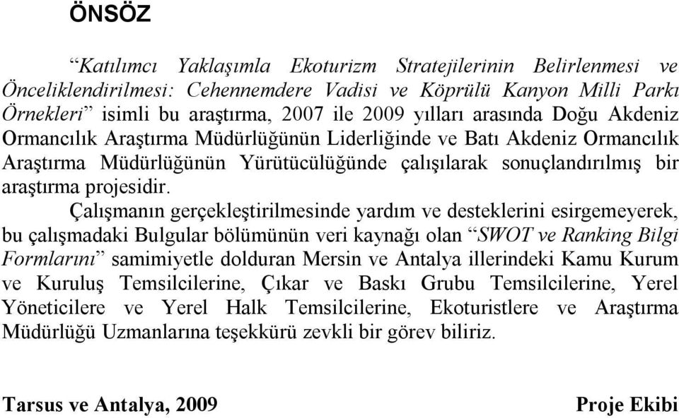 Çalışmanın gerçekleştirilmesinde yardım ve desteklerini esirgemeyerek, bu çalışmadaki Bulgular bölümünün veri kaynağı olan SWOT ve Ranking Bilgi Formlarını samimiyetle dolduran Mersin ve Antalya