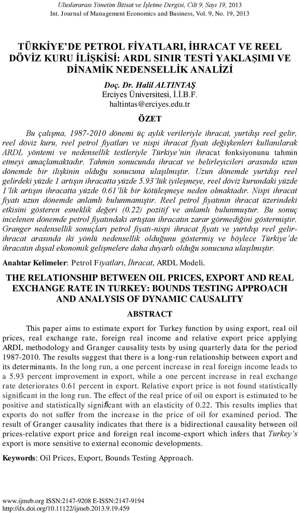 edu.tr ÖZET Bu çalışma, 1987-2010 dönemi üç aylık verileriyle ihracat, yurtdışı reel gelir, reel döviz kuru, reel petrol fiyatları ve nispi ihracat fiyatı değişkenleri kullanılarak ARDL yöntemi ve