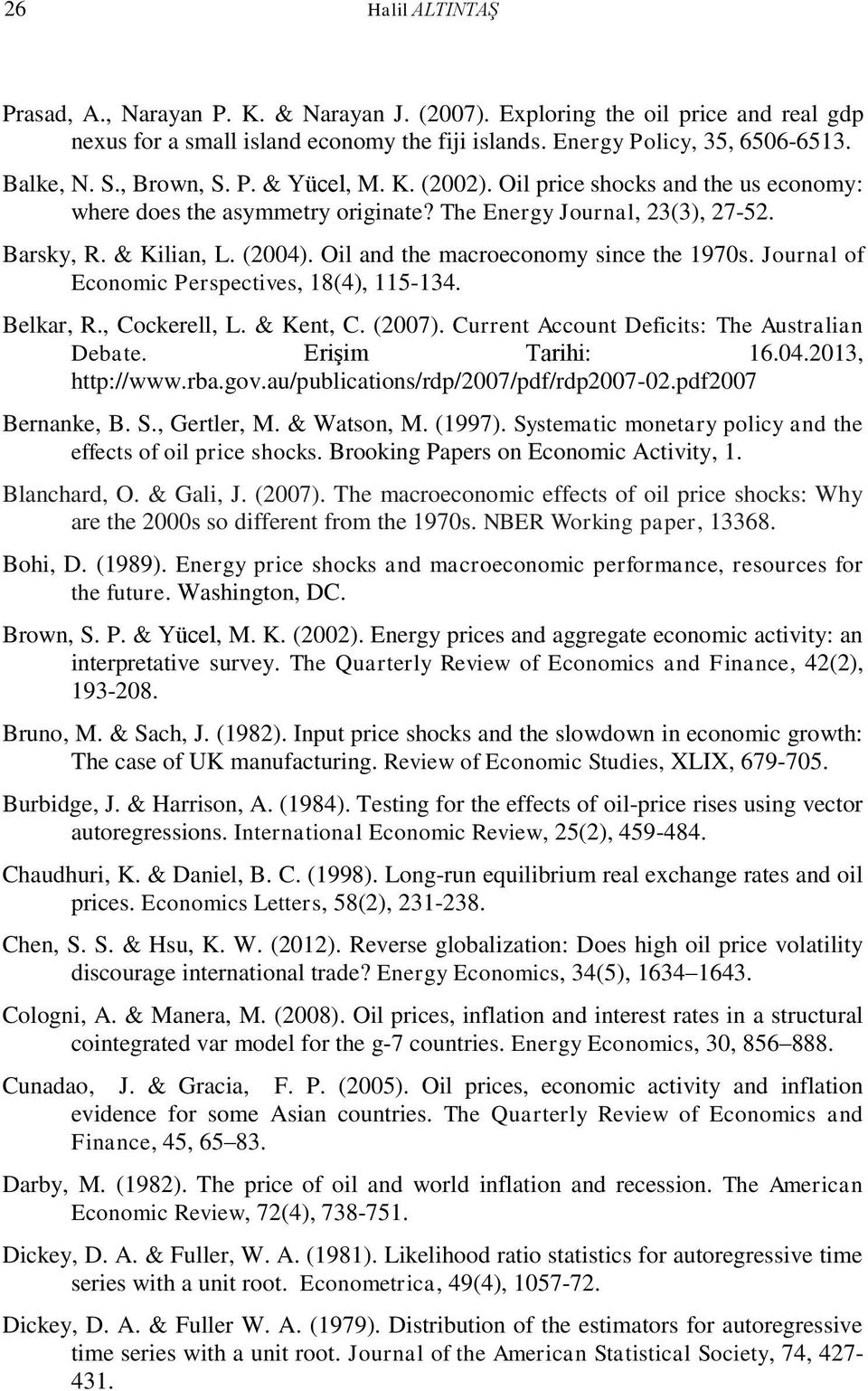 Oil and the macroeconomy since the 1970s. Journal of Economic Perspectives, 18(4), 115-134. Belkar, R., Cockerell, L. & Kent, C. (2007). Current Account Deficits: The Australian Debate.