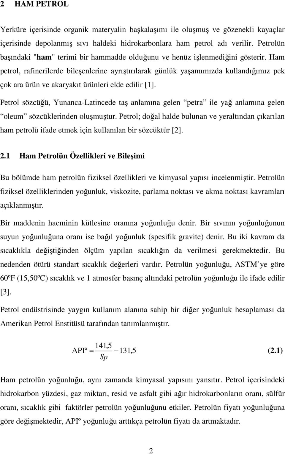 Ham petrol, rafinerilerde bileşenlerine ayrıştırılarak günlük yaşamımızda kullandığımız pek çok ara ürün ve akaryakıt ürünleri elde edilir [1].