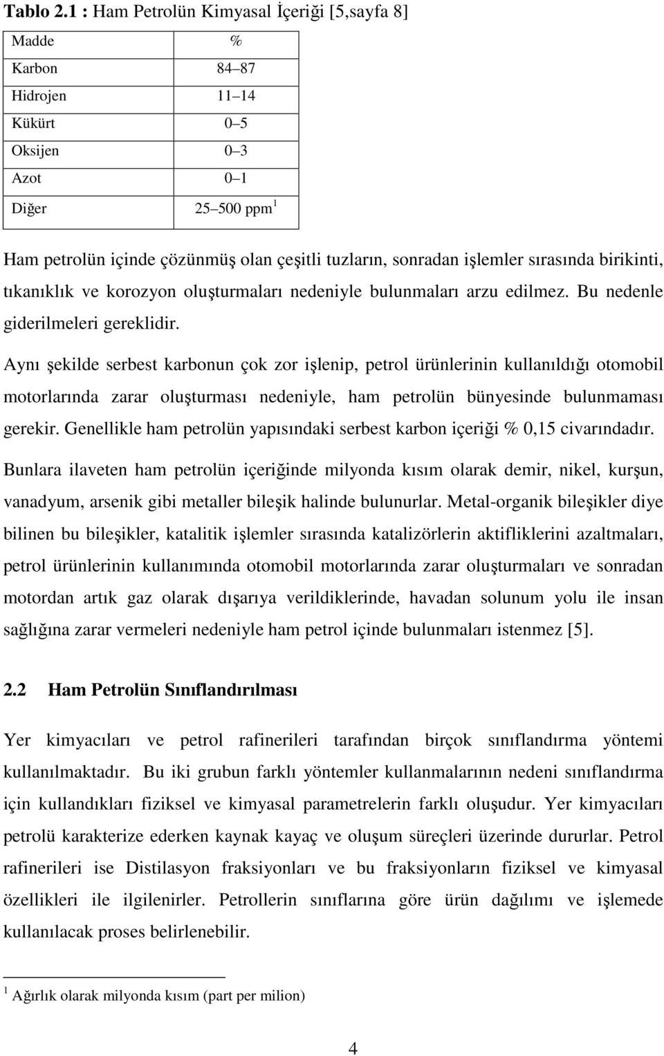 işlemler sırasında birikinti, tıkanıklık ve korozyon oluşturmaları nedeniyle bulunmaları arzu edilmez. Bu nedenle giderilmeleri gereklidir.