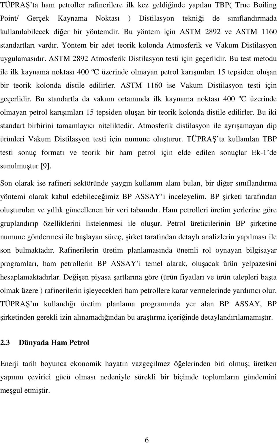 Bu test metodu ile ilk kaynama noktası 400 ºC üzerinde olmayan petrol karışımları 15 tepsiden oluşan bir teorik kolonda distile edilirler. ASTM 1160 ise Vakum Distilasyon testi için geçerlidir.