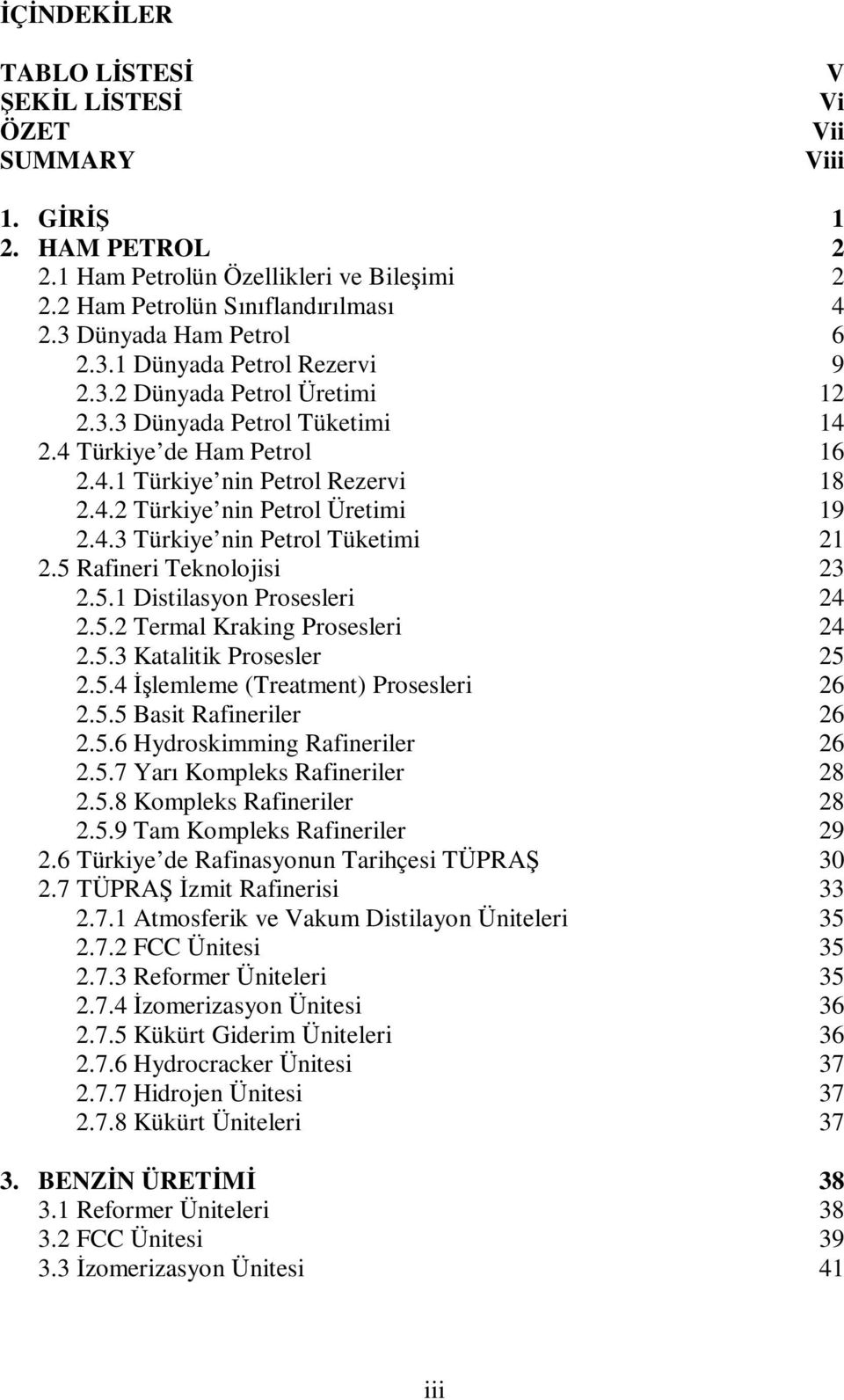 4.3 Türkiye nin Petrol Tüketimi 21 2.5 Rafineri Teknolojisi 23 2.5.1 Distilasyon Prosesleri 24 2.5.2 Termal Kraking Prosesleri 24 2.5.3 Katalitik Prosesler 25 2.5.4 İşlemleme (Treatment) Prosesleri 26 2.