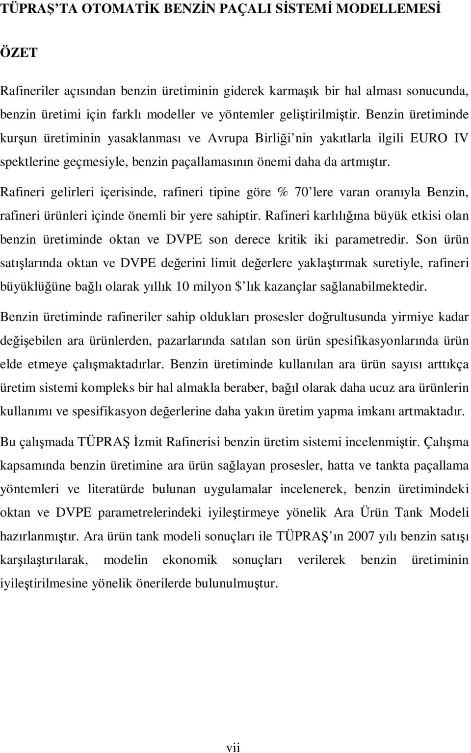 Rafineri gelirleri içerisinde, rafineri tipine göre % 70 lere varan oranıyla Benzin, rafineri ürünleri içinde önemli bir yere sahiptir.