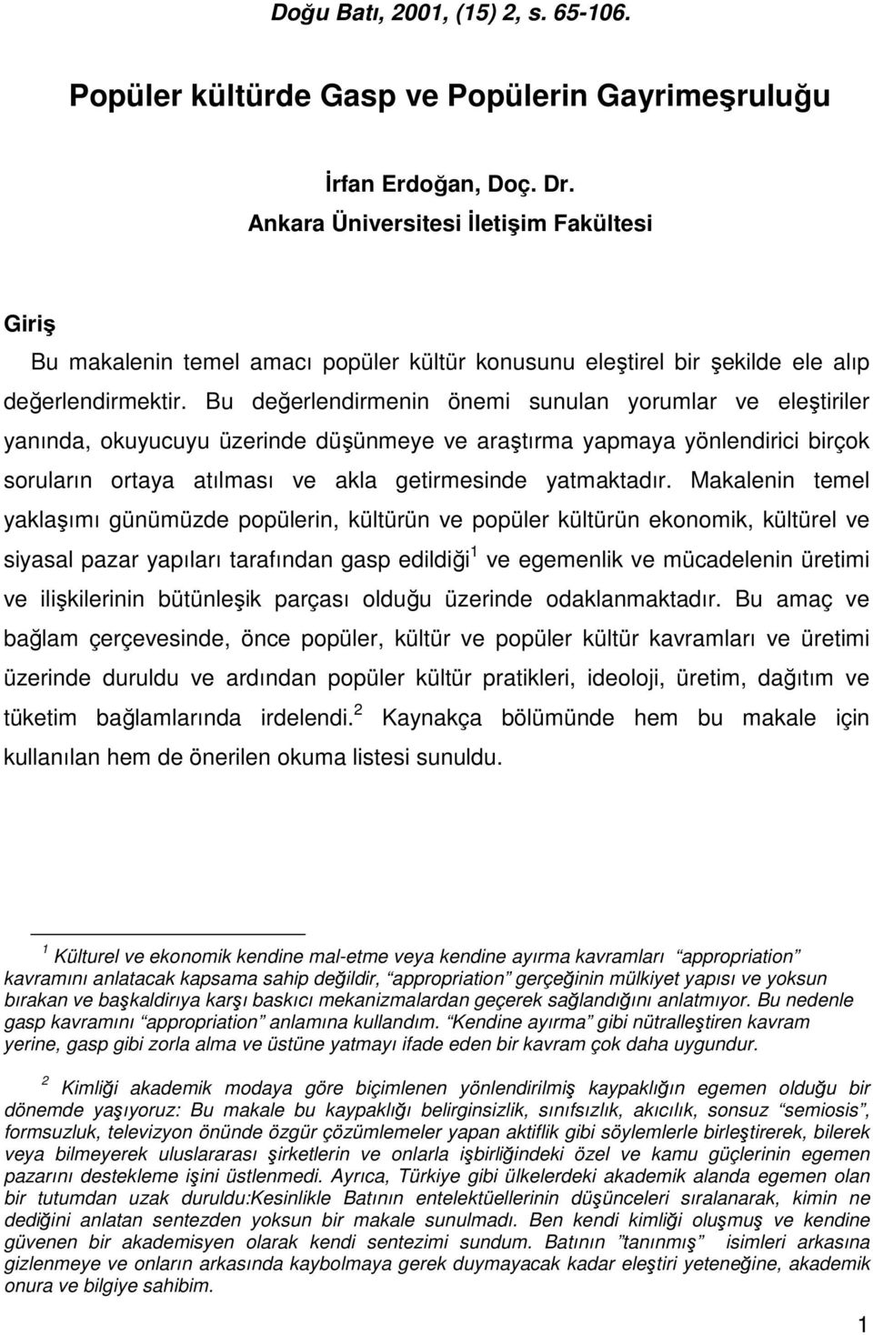 Bu değerlendirmenin önemi sunulan yorumlar ve eleştiriler yanında, okuyucuyu üzerinde düşünmeye ve araştırma yapmaya yönlendirici birçok soruların ortaya atılması ve akla getirmesinde yatmaktadır.