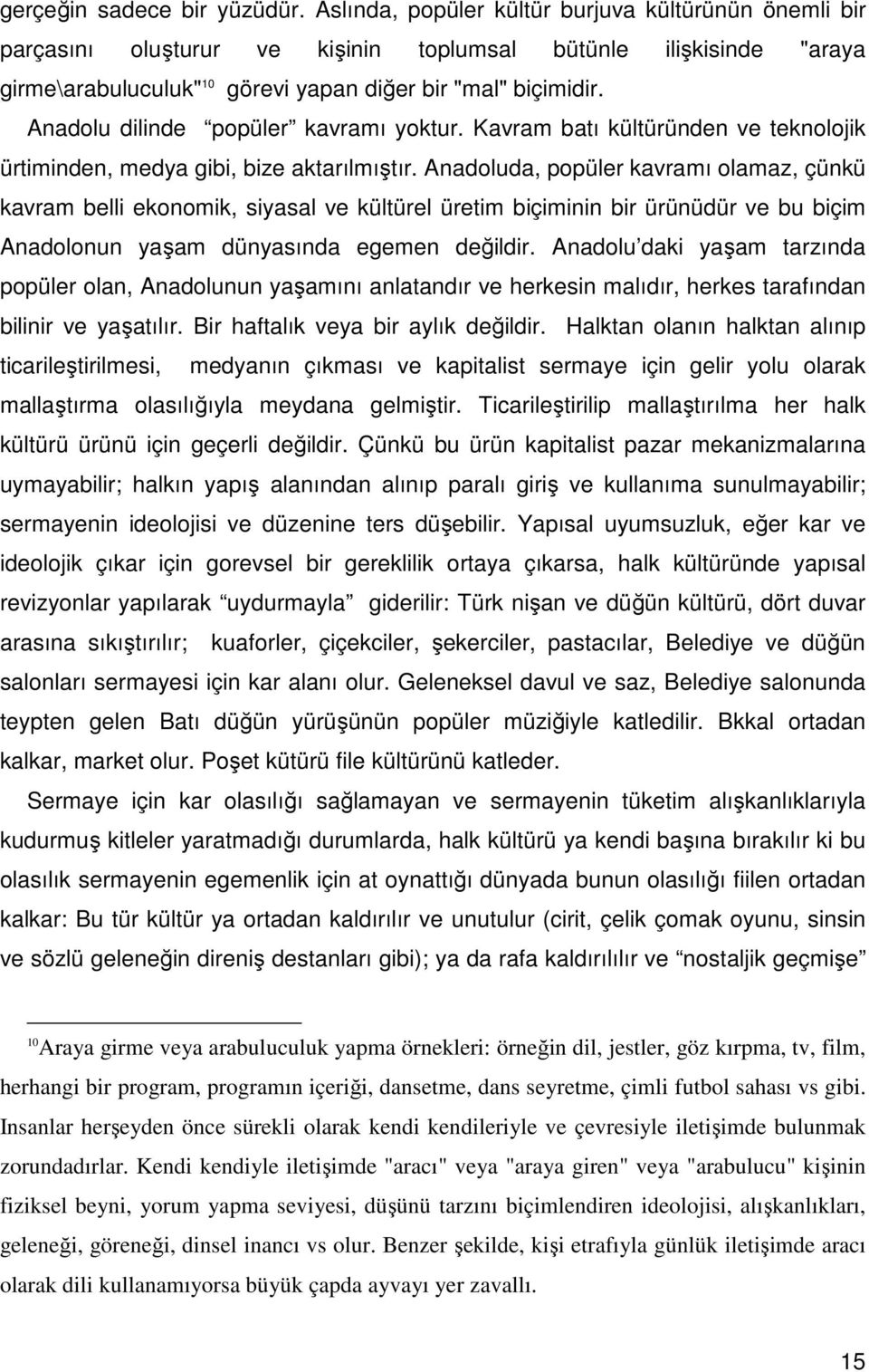 Anadolu dilinde popüler kavramı yoktur. Kavram batı kültüründen ve teknolojik ürtiminden, medya gibi, bize aktarılmıştır.