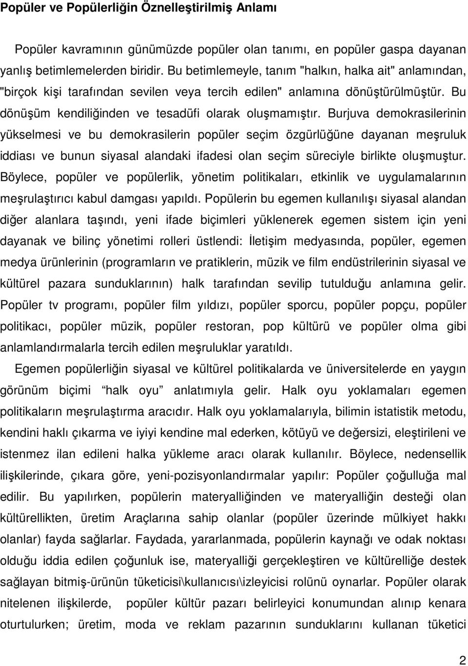 Burjuva demokrasilerinin yükselmesi ve bu demokrasilerin popüler seçim özgürlüğüne dayanan meşruluk iddiası ve bunun siyasal alandaki ifadesi olan seçim süreciyle birlikte oluşmuştur.