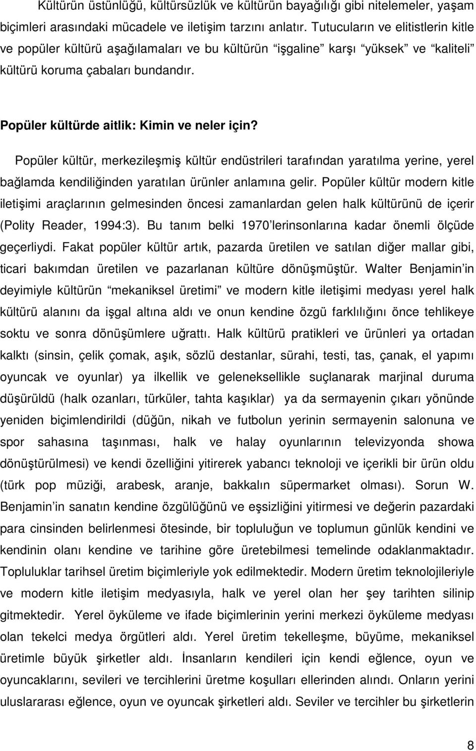 Popüler kültür, merkezileşmiş kültür endüstrileri tarafından yaratılma yerine, yerel bağlamda kendiliğinden yaratılan ürünler anlamına gelir.