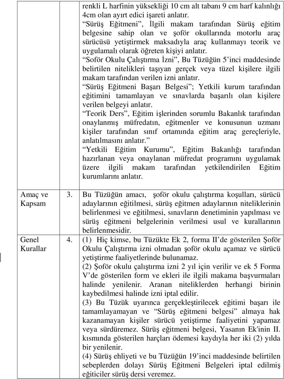 anlatır. Soför Okulu Çalıştırma İzni, Bu Tüzüğün 5 inci maddesinde belirtilen nitelikleri taşıyan gerçek veya tüzel kişilere ilgili makam tarafından verilen izni anlatır.