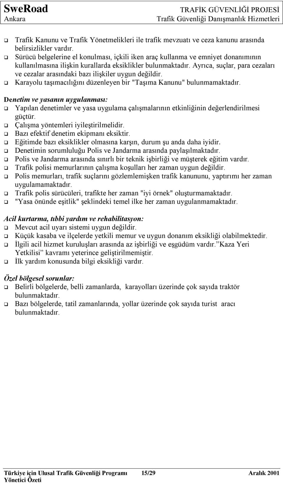 Ayrıca, suçlar, para cezaları ve cezalar arasındaki bazı iliģkiler uygun değildir. Karayolu taģımacılığını düzenleyen bir "TaĢıma Kanunu" bulunmamaktadır.