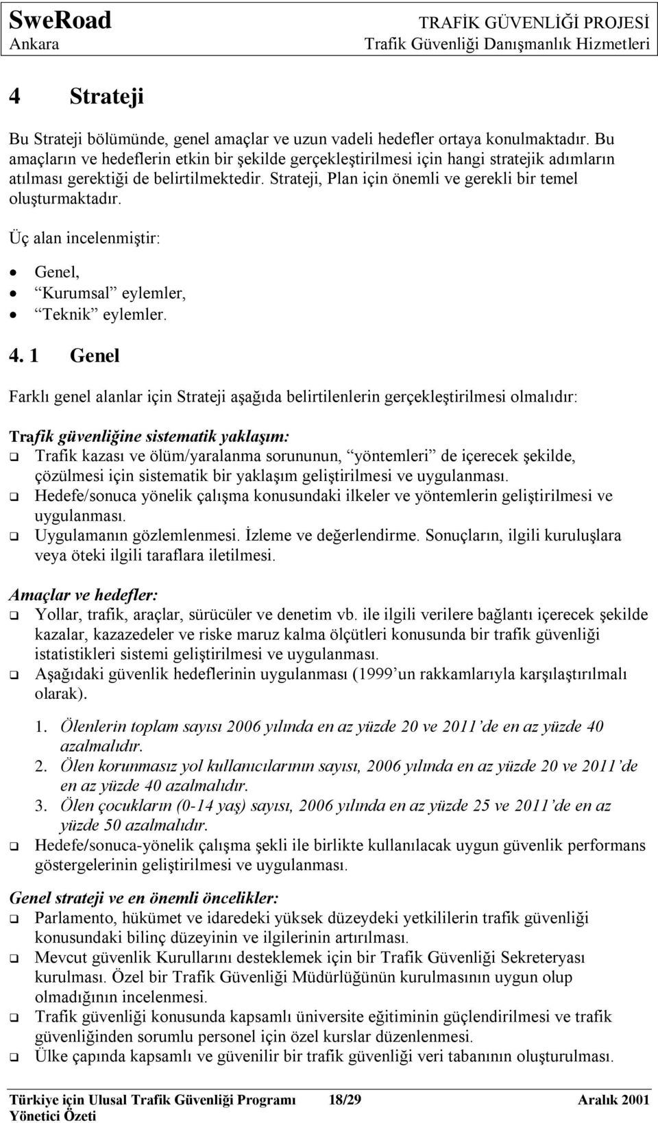 Üç alan incelenmiģtir: Genel, Kurumsal eylemler, Teknik eylemler. 4.