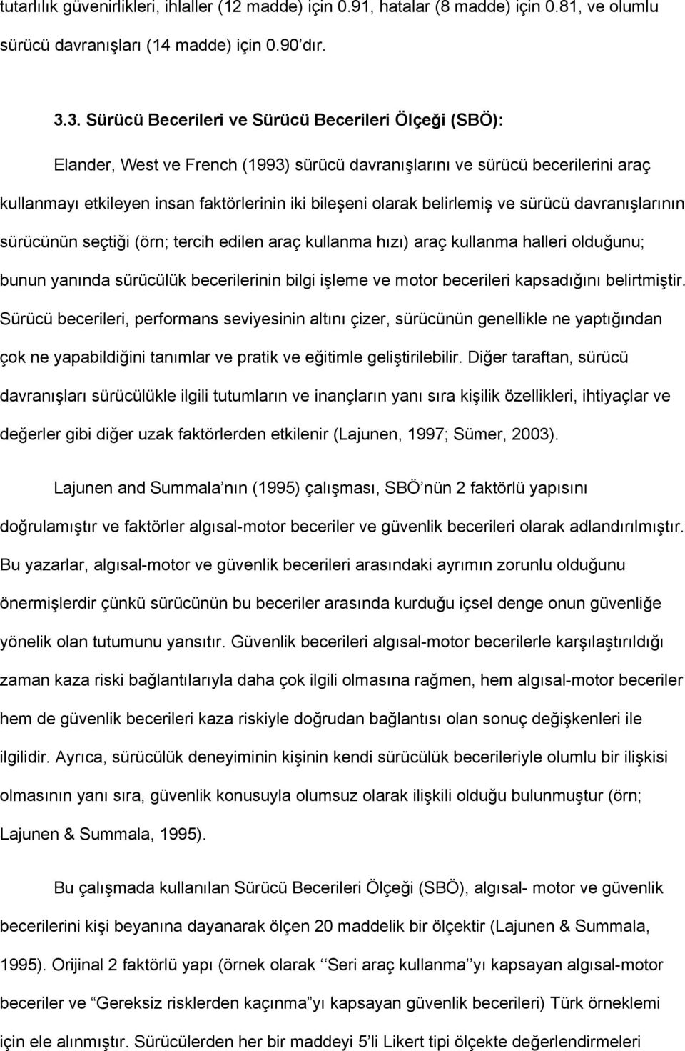 belirlemiş ve sürücü davranışlarının sürücünün seçtiği (örn; tercih edilen araç kullanma hızı) araç kullanma halleri olduğunu; bunun yanında sürücülük becerilerinin bilgi işleme ve motor becerileri